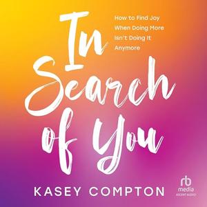 In Search of You: How to Find Joy When Doing More Isn't Doing It Anymore [Audiobook]