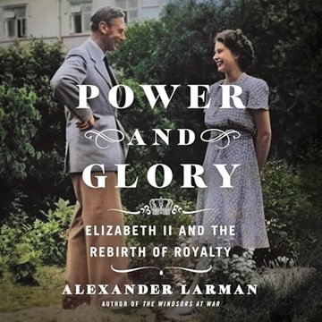 Power and Glory: Elizabeth II and the Rebirth of Royalty [Audiobook]