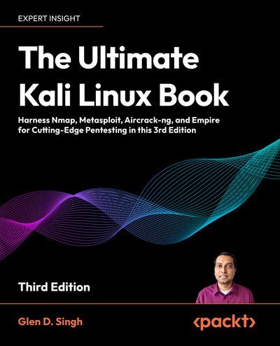 The Ultimate Kali Linux Book: Harness Nmap, Metaspolit, Aircrack-ng, and Empire for cutting-edge pentesting, 3rd Edition