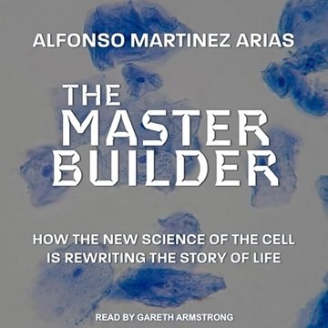 The Master Builder: How the New Science of the Cell Is Rewriting the Story of Life [Audiobook]