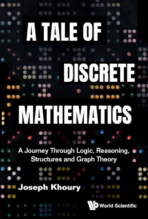 A Tale of Discrete Mathematics: A Journey Through Logic, Reasoning, Structures and Graph Theory
