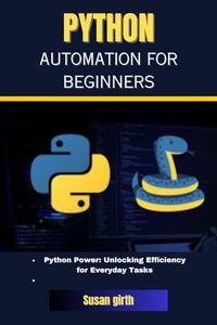 Python automation for beginners: Python Power: Unlocking Efficiency for Everyday Tasks