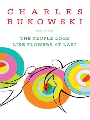 The People Look Like Flowers At Last by Charles Bukowski