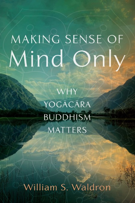 Making Sense of Mind Only by William S. Waldron D7e4c782d77d3b82b58f73c537c0de31