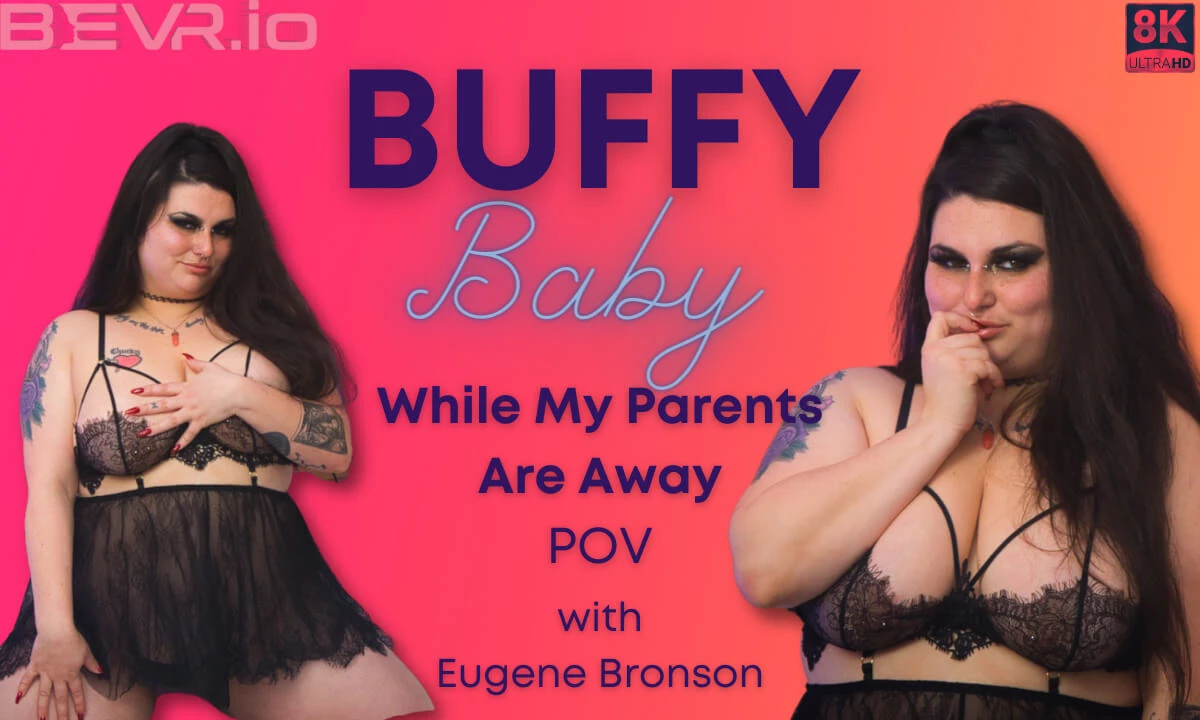 [Blush Erotica / SexLikeReal.com] Buffy Baby - While My Parents Are Away [05.05.2024, BBW, Blow Job, Close Ups, Cowgirl, Cum In Mouth, Fat, Hairy, Hand Job, Hardcore, Huge Tits, PAWG, POV, Reverse Cowgirl, Tits Fucking, Virtual Reality, SideBySide, 8K, 4096p, SiteRip] [Oculus Rift / Quest 2 / Vive]