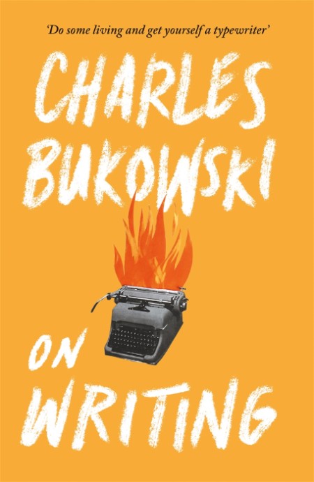 On Writing by Charles Bukowski 26221460bd66abea488a4f657ff09a5a