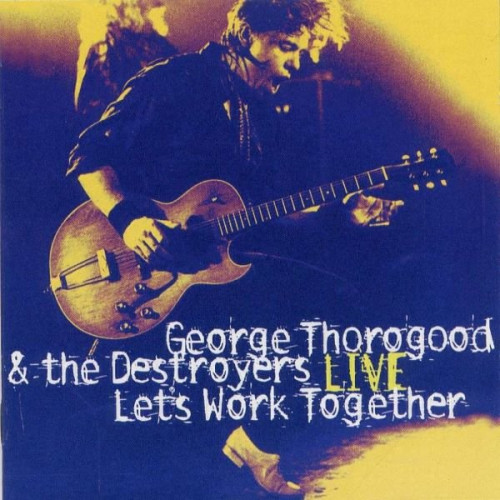George Thorogood & The Destroyers - Let's Work Together - Live (1995) Lossless
