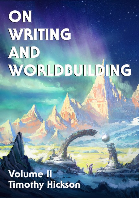 On Writing and Worldbuilding by Timothy Hickson
