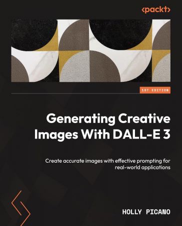 Generating Creative Images With DALL-E 3: Create accurate images with effective prompting for real-world applications (True PDF)