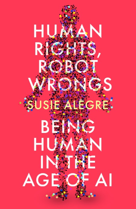 Human Rights, Robot Wrongs by Susie Alegre