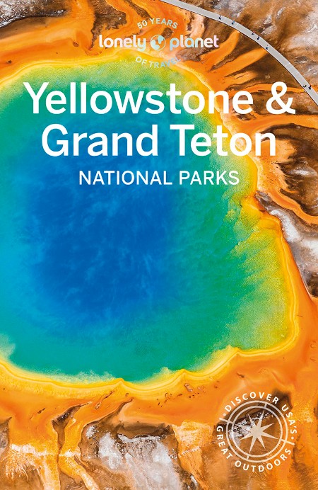 Yellowstone & Grand Teton National Park Travel Guide by Lonely Planet