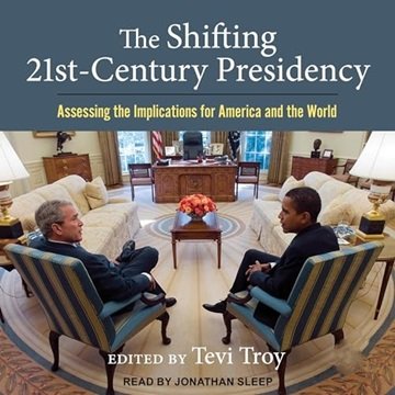 The Shifting Twenty-First Century Presidency: Assessing the Implications for America and the Worl...
