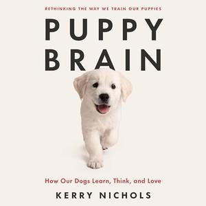 Puppy Brain: How Our Dogs Learn, Think, and Love [Audiobook]