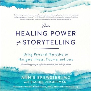 The Healing Power of Storytelling: Using Personal Narrative to Navigate Illness, Trauma, and Loss...