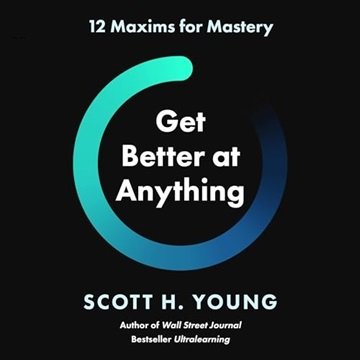 Get Better at Anything: 12 Maxims for Mastery [Audiobook]