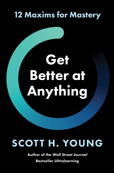 Get Better at Anything by Scott H. Young