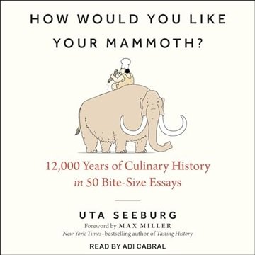 How Would You Like Your Mammoth?: 12,000 Years of Culinary History in 50 Bite-Size Essays [Audiob...