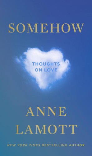 Somehow: Thoughts on Love by Anne Lamott 6cf3125ea0793859a95c785948b20e23