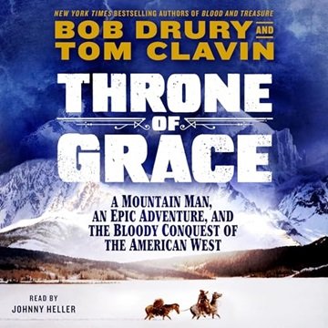 Throne of Grace: A Mountain Man, an Epic Adventure, and the Bloody Conquest of the American West ...