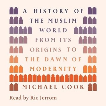 A History of the Muslim World: From Its Origins to the Dawn of Modernity [Audiobook]