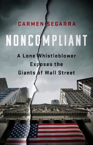 Noncompliant: A Lone Whistleblower Exposes the Giants of Wall Street by Carmen ...