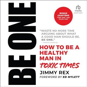 Be One: How to Be a Healthy Man in Toxic Times [Audiobook]