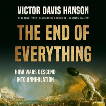The End of Everything: How Wars Descend into Annihilation [Audiobook]