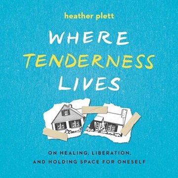 Where Tenderness Lives: On Healing, Liberation, and Holding Space for Oneself [Audiobook]