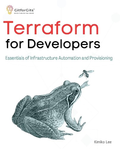 Terraform for Developers: Essentials of Infrastructure Automation and Provision...