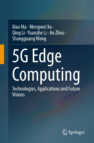 5G Edge Computing: Technologies, Applications and Future Visions by Xiao Ma, Me...