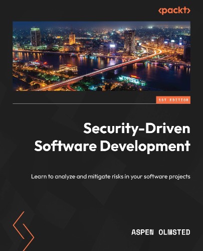 Security-Driven Software Development: Learn to analyze and mitigate risks in Yo...
