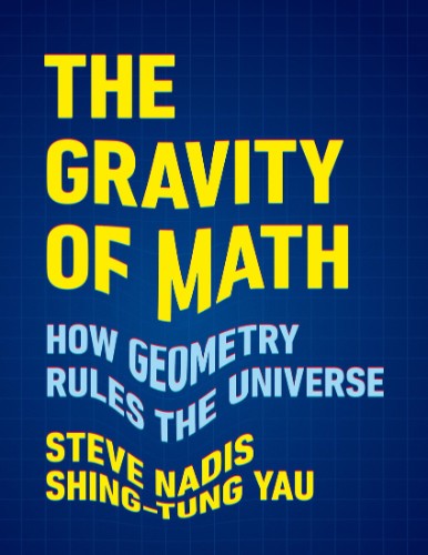 The Gravity of Math: How Geometry Rules the Universe by Steve Nadis, Shing-Tung...