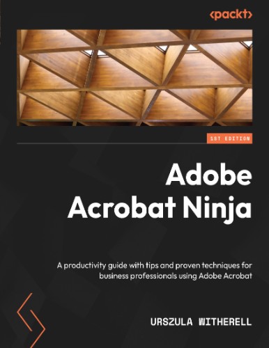 Adobe Acrobat Ninja: A productivity guide with tips and proven techniques for b...