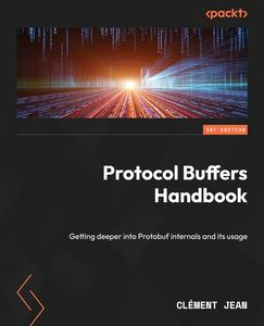 Protocol Buffers Handbook: Getting Deeper Into Protobuf Internals and Its Usage (PDF)
