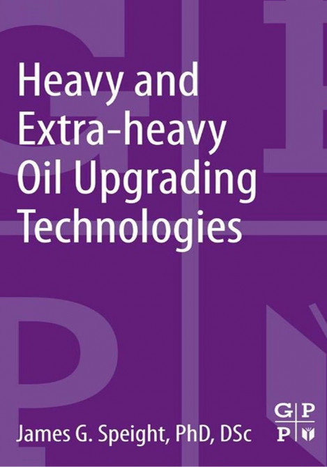 Heavy and Extra-heavy Oil Upgrading Technologies - James G. Speight