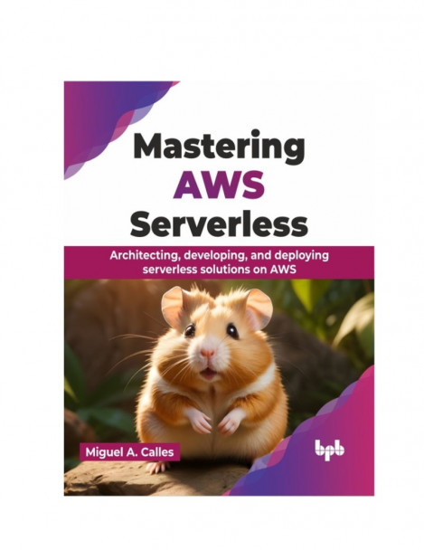 Mastering AWS Serverless: Architecting, Developing, and Deploying Serverless Solut...
