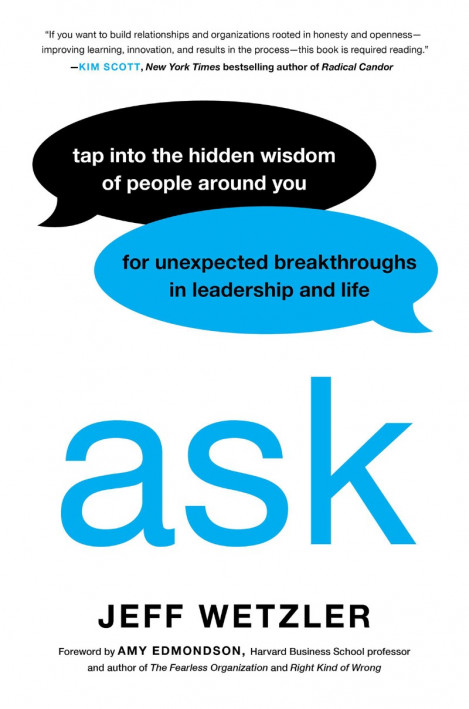 Ask: Tap Into the Hidden Wisdom of People Around You for Unexpected Breakthroughs ...