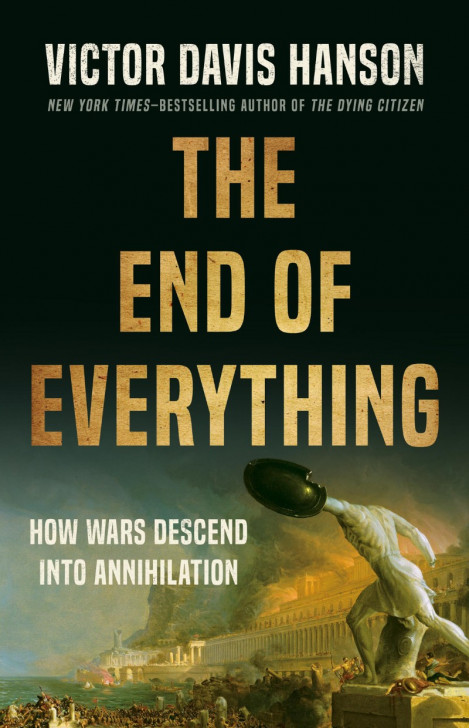 The End of Everything: How Wars Descend into Annihilation - Victor Davis Hanson