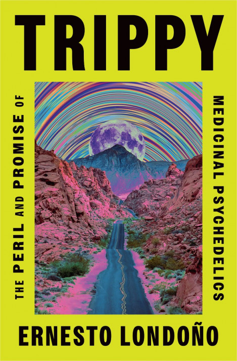 Trippy: The Peril and Promise of Medicinal Psychedelics - Ernesto Londoño 977224870e48d20805576c8f8e27824b