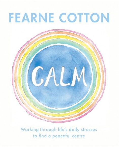 Calm: Working through life's daily stresses to find a peaceful centre - Fearne Cotton