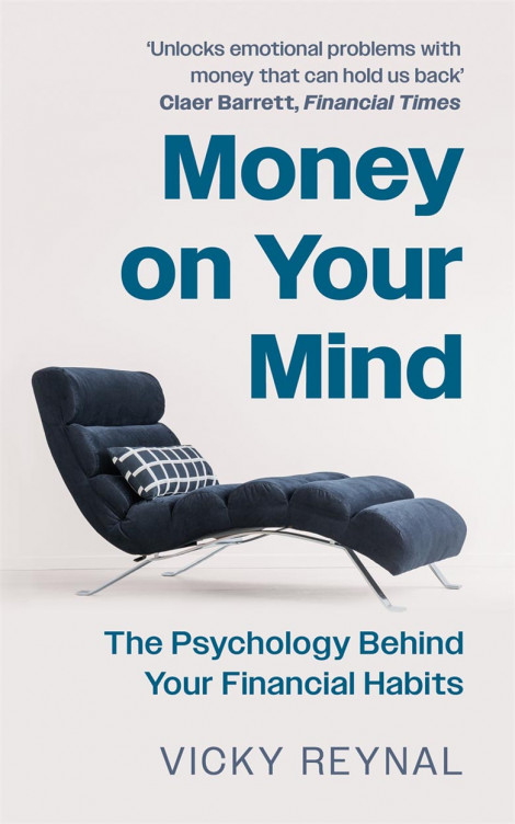 Money On Your Mind: The Psychology Behind Your Financial Habits - Vicky Reynal 499aa01faf9aeaa49856549057c9cca5