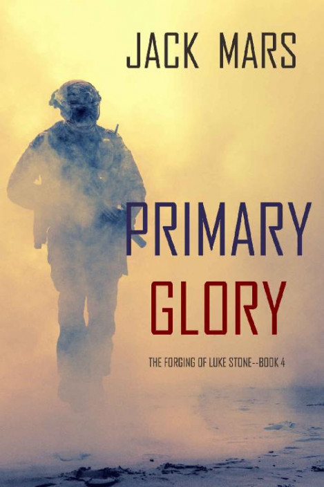 Primary Glory: The Forging of Luke StoneBook #4 - Jack Mars
