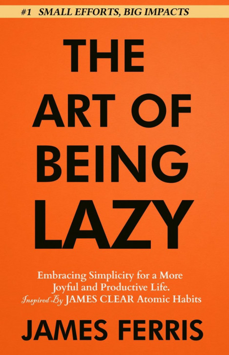 The Art of Being Lazy: Embracing Simplicity for a More Joyful and Productive Li...