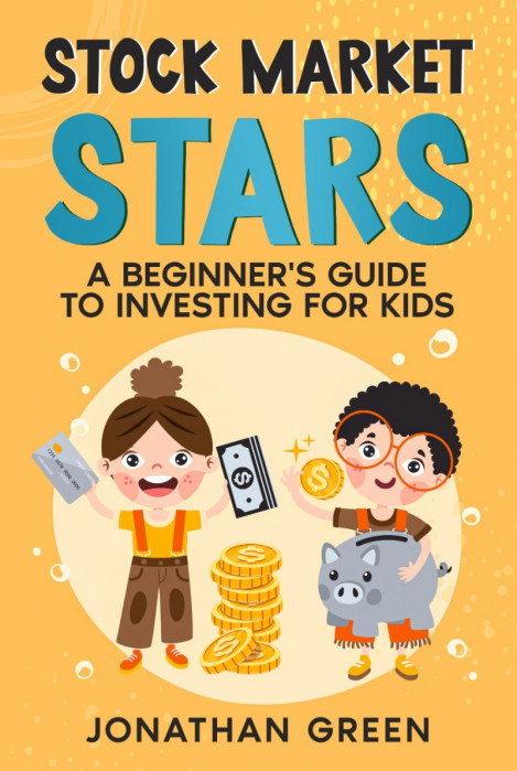 Stock Market Stars: A Beginner's Guide to Investing for Kids - Jonathan Green