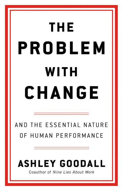 The Problem with Change: And the Essential Nature of Human Performance - Ashley Go...
