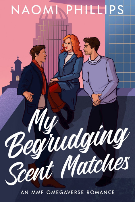 My Begrudging Scent Matches: An MMF Omegaverse Romance - Naomi Phillips