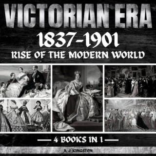 Victorian Era 1837-1901: Rise Of The Modern World - [AUDIOBOOK]