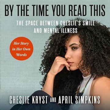 By the Time You Read This: The Space Between Cheslie's Smile and Mental Illness—Her Story in Her ...