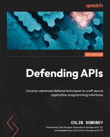 Defending APIs: Uncover advanced defense techniques to craft secure application programming interfaces (True/Retail PDF, EPUB)