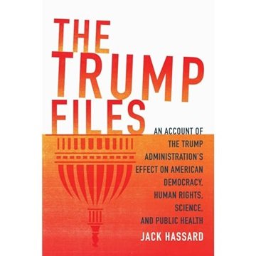 The Trump Files: An Account of the Trump Administration's Effect on American Democracy, Human Rig...